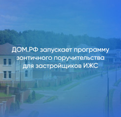дом.рф запускает программу зонтичного поручительства для застройщиков ИЖС - фото - 1